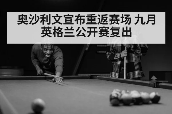 奥沙利文宣布重返赛场 九月英格兰公开赛复出
