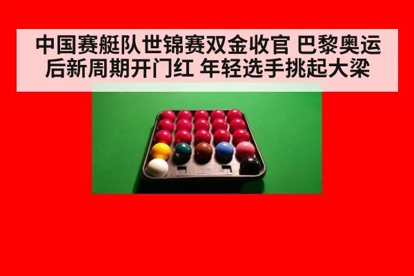 中国赛艇队世锦赛双金收官 巴黎奥运后新周期开门红 年轻选手挑起大梁
