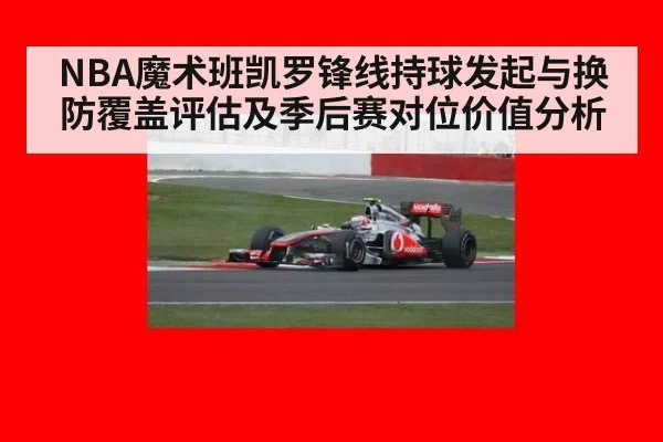 NBA魔术班凯罗锋线持球发起与换防覆盖评估及季后赛对位价值分析