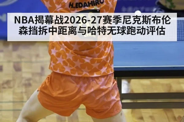 NBA揭幕战2026-27赛季尼克斯布伦森挡拆中距离与哈特无球跑动评估